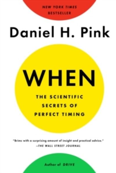 When: The Scientific Secrets of Perfect Timing