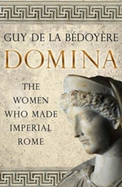 Domina : The Women Who Made Imperial Rome