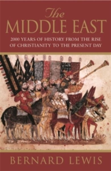 The Middle East : 2000 Years Of History From The Rise Of Christianity to the Present Day