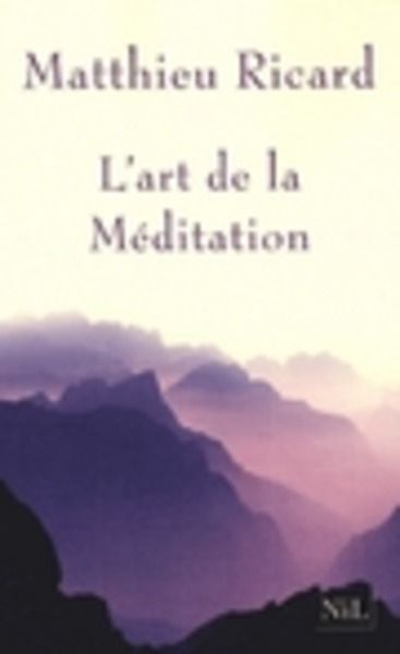 L'art de la méditation - Pourquoi méditer ? Sur quoi ? Comment ?