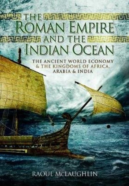 The Roman Empire and the Indian Ocean : The Ancient World Economy and the Kingdoms of Africa, Arabia and India