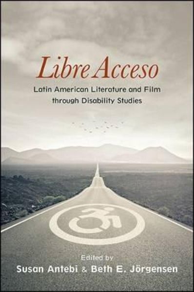 Libre Acceso : Latin American Literature and Film through Disability Studies