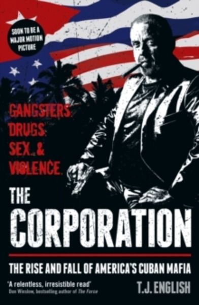 The Corporation : The Rise and Fall of America's Cuban Mafia