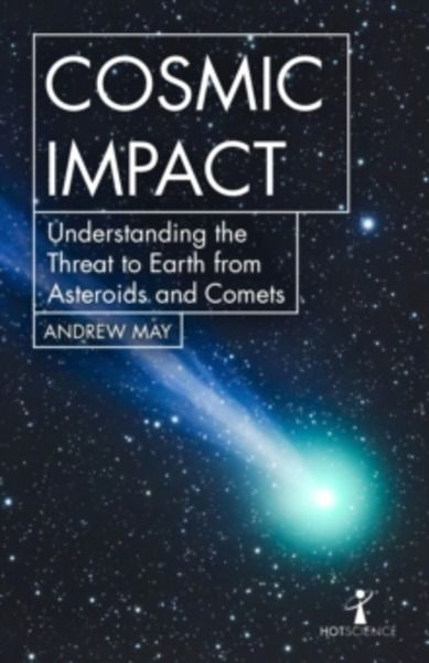 Cosmic Impact : Understanding the Threat to Earth from Asteroids and Comets