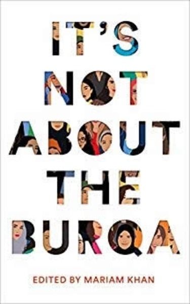 It's Not About the Burqa: Muslim Women on Faith, Feminism, Sexuality and Race