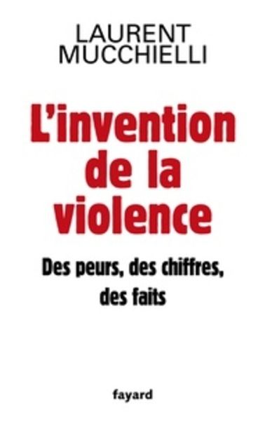 L'invention de la violence - Des peurs, des chiffres, des faits