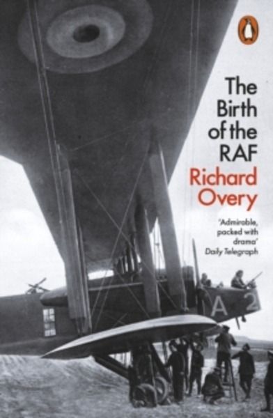 The Birth of the RAF, 1918 : The World's First Air Force