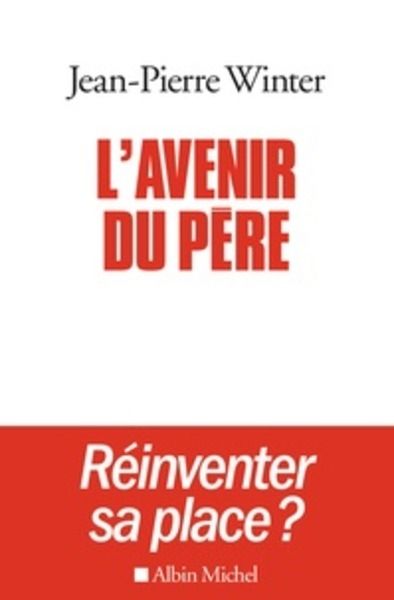 L'avenir du père, réinventer sa place ? - Suivi de Entre l'éthique et la pratique