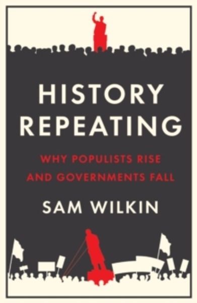 History Repeating : Why Populists Rise and Governments Fall