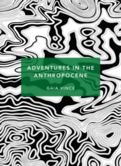 Adventures in the Anthropocene : A Journey to the Heart of the Planet we Made (Patterns of Life)