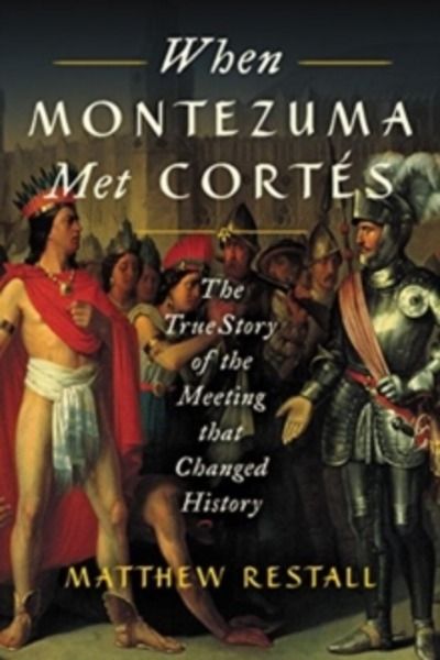 When Montezuma Met Cortes : The True Story of the Meeting that Changed History