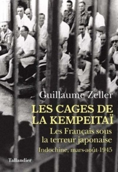 Les Cages de la Kempeitaï - Les Français sous la terreur japonaise, Indochine, mars-août 1945