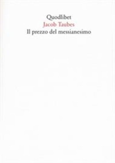 Il prezzo del messianesimo. Una revisione critica delle lettere di Jacob Taubes a Gershom Scholem e altri scritt