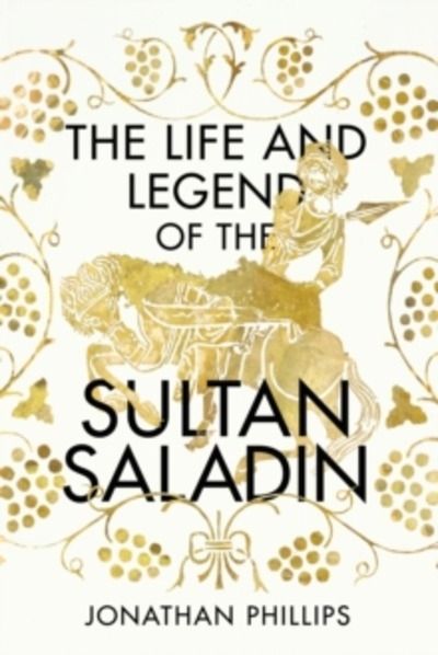 The Life and Legend of the Sultan Saladin
