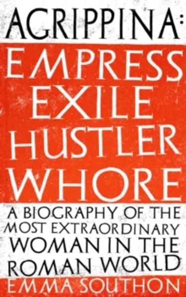 Agrippina : Empress, Exile, Hustler, Whore