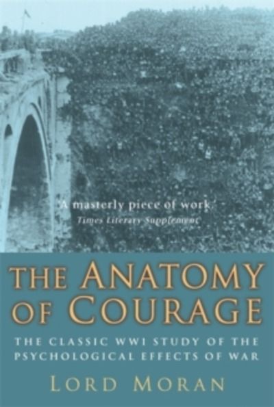 The Anatomy of Courage : The Classic WWI Study of the Psychological Effects of War