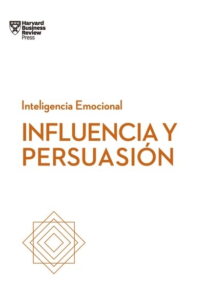 Influencia y persuasión. Serie Inteligencia Emocional HBR