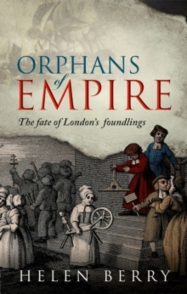 Orphans of Empire : The Fate of London's Foundlings