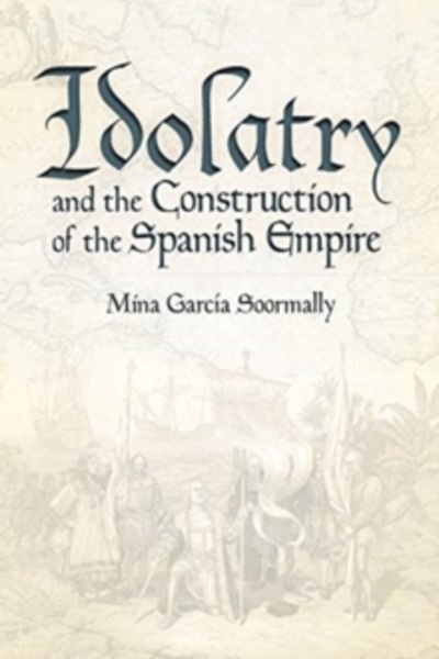 Idolatry and the Construction of the Spanish Empire