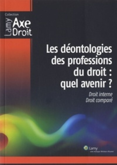 Les déontologies des professions du droit : Quel avenir ? - Droit interne, droit comparé