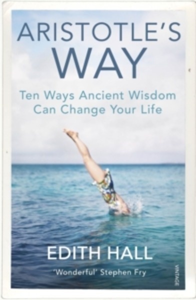 Aristotle's Way : How Ancient Wisdom Can Change Your Life