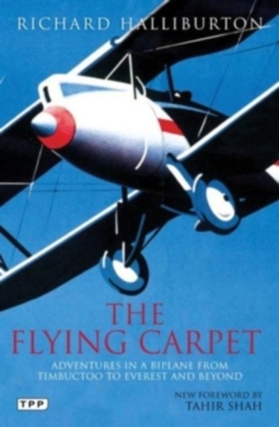 The Flying Carpet : Adventures in a Biplane from Timbuktu to Everest and Beyond