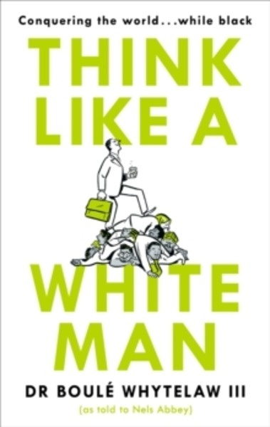 Think Like a White Man : Conquering the World . . . While Black