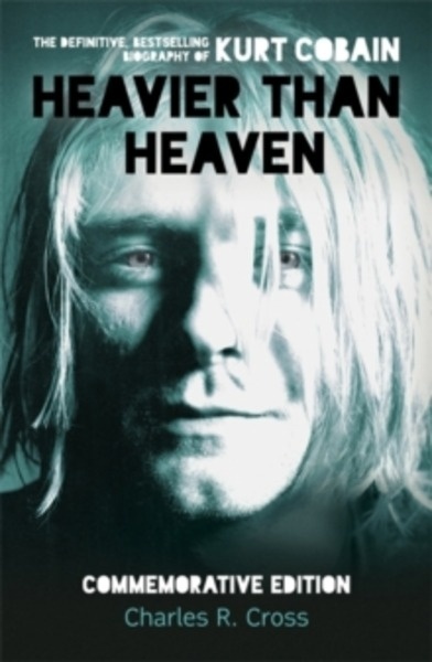 Heavier Than Heaven : The Biography of Kurt Cobain