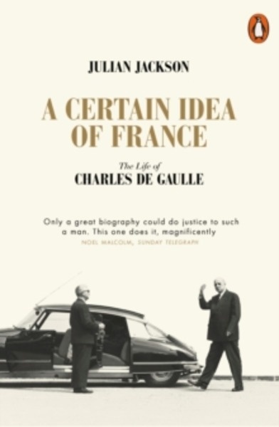 A Certain Idea of France : The Life of Charles de Gaulle