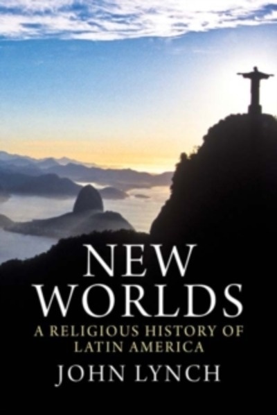 New Worlds : A Religious History of Latin America