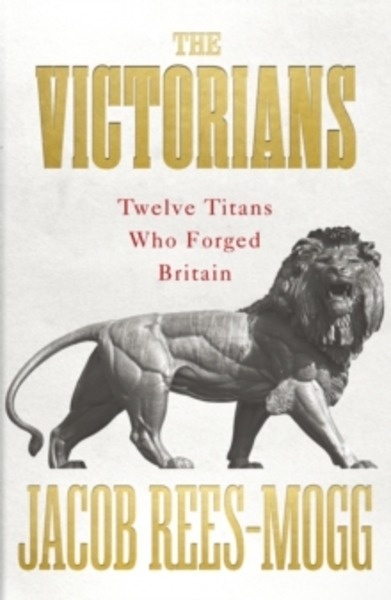 The Victorians : Twelve Titans who Forged Britain