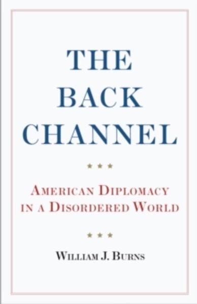 The Back Channel : American Diplomacy in a Disordered World