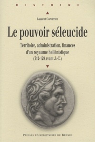 Le pouvoir séleucide - Territoire, administration, finances d'un royaume hellénistique (312-129 avant J-C)