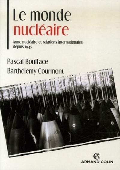 Le monde nucléaire - Arme nucléaire et relations internationales depuis 1945