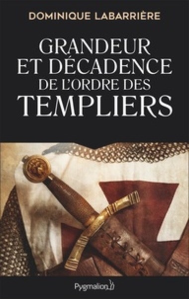 Grandeur et décadence de l'ordre des Templiers - Ordre militaire, religieux et politique