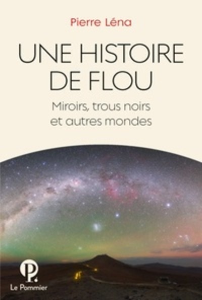 Une histoire de flou - Miroirs, trous noirs et autres mondes