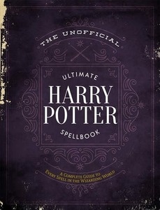 The Unofficial Ultimate Harry Potter Spellbook : A Complete Reference Guide to Every Spell in the Wizarding Worl