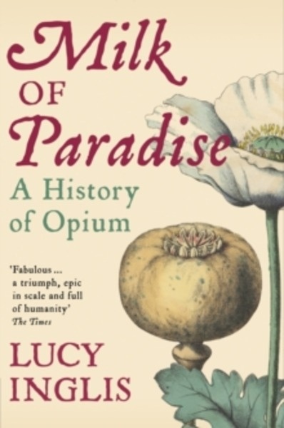 Milk of Paradise : A History of Opium