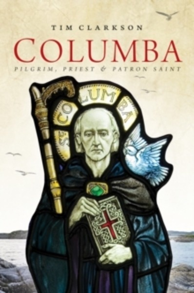 Columba : Pilgrim, Priest x{0026} Patron Saint