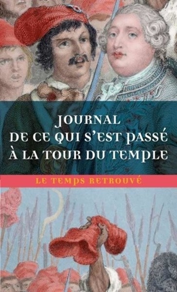 Journal de ce qui s'est passé à la Tour du Temple - Suivi de Dernières heures de Louis XVI et de Mémoire