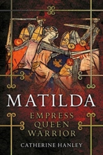 Matilda : Empress, Queen, Warrior