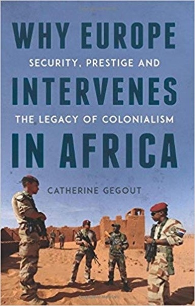 Why Europe Intervenes in Africa : Security Prestige and the Legacy of Colonialism