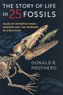 The Story of Life in 25 Fossils : Tales of Intrepid Fossil Hunters and the Wonders of Evolution