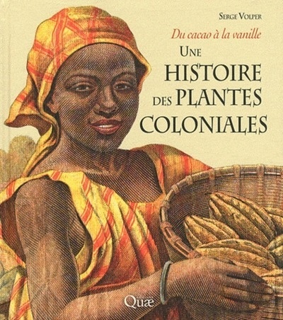 Une histoire des plantes coloniales - Du cacao à la vanille