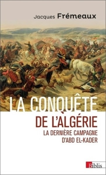 La conquête de l'Algerie. La dernière campagne d'Abd el-Kader