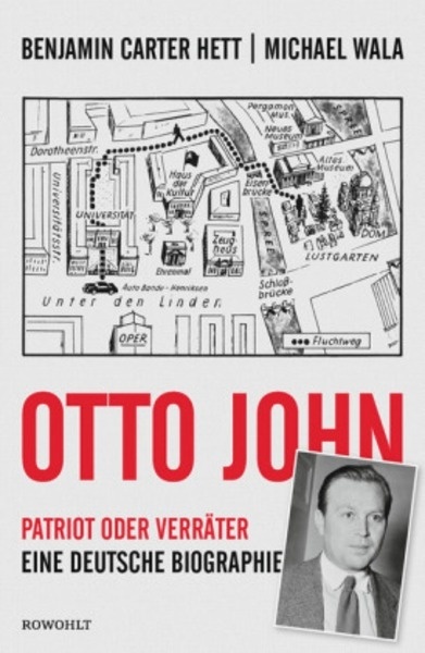 Otto John. Patriot oder Verräter: Eine deutsche Biographie