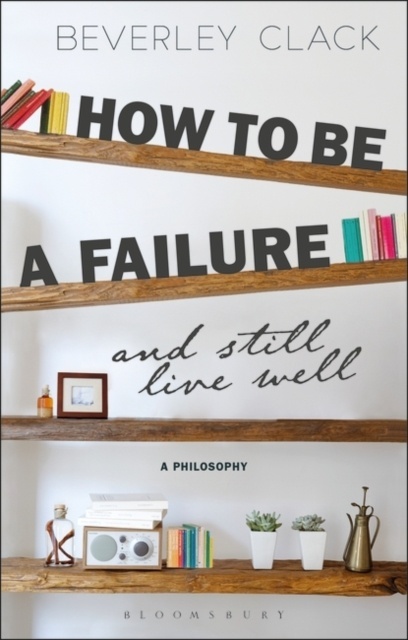 How to be a Failure and Still Live Well : A Philosophy