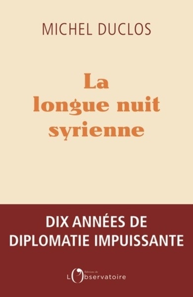 La longue nuit syrienne - dix ans de diplomatie francaise