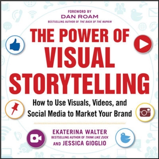 The Power of Visual Storytelling: How to Use Visuals, Videos, and Social Media to Market Your Brand