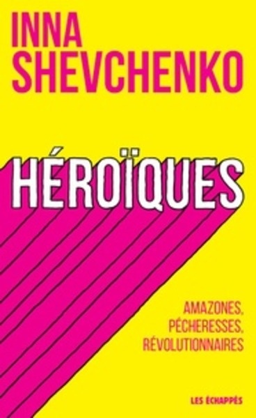 Heroiques - amazones, pecheresses, revolutionnaires